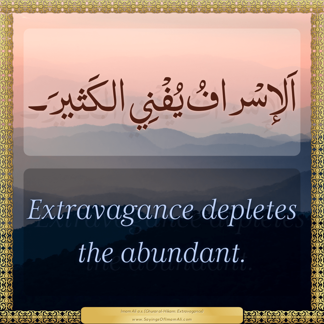 Extravagance depletes the abundant.